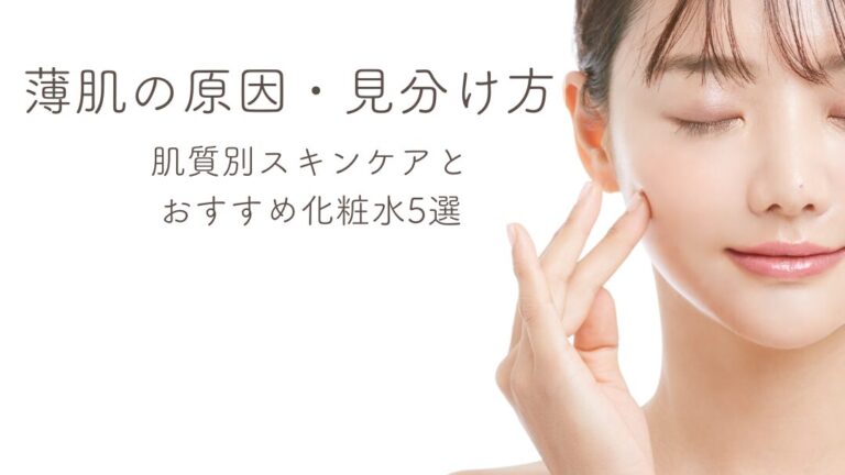 薄肌のスキンケアとおすすめ化粧水5選｜原因と肌質別見分け方